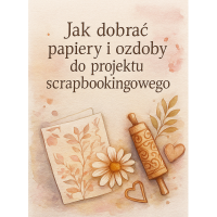 🎨 Jak dobrać papiery i ozdoby do projektu scrapbookingowego 🎨 Jak dobrać papiery i ozdoby do projektu scrapbookingowego
